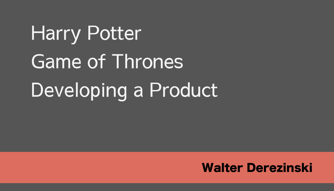 Six things you can learn from Harry Potter and Game of Thrones when Developing a Product