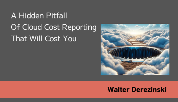 A Hidden Pitfall of Cloud Cost Reporting That Will Cost You